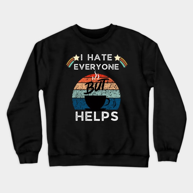 I Hate Every One But Caffeine Helps Crewneck Sweatshirt by Adam4you